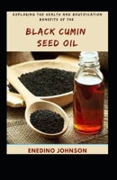 Exploring The Health And Beautification Benefits Of The Black Cumin Seed Oil B0BC6XX6XK Book Cover