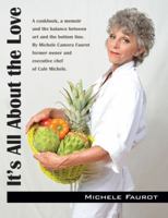 It's All About the Love: A cookbook, a memoir and the balance between art and the bottom line. By Michele Camera Faurot former owner and executive chef of Cafe Michele. 1478700467 Book Cover