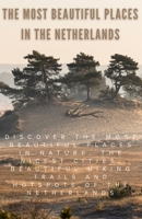 The most beautiful places in the Netherlands: Discover the most beautiful places in nature, the nicest cities, beautiful hiking trails and hotspots of the NETHERLANDS B0F4RF3M8B Book Cover