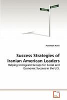 Success Strategies of Iranian American Leaders: Helping Immigrant Groups for Social and Economic Success in the U.S. 3639280288 Book Cover