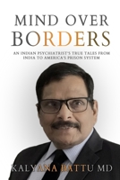 Mind Over Borders: An Indian Psychiatrist's True Tales from India to America's Prison System B0F98KQ6Q8 Book Cover