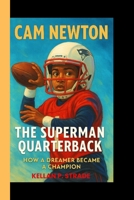 CAM Newton: The superman Quarterback - How a Dreamer Became a Champion B0FTVWL8CQ Book Cover