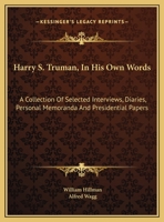 Harry S. Truman, In His Own Words: A Collection Of Selected Interviews, Diaries, Personal Memoranda And Presidential Papers 0548447454 Book Cover
