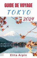 GUIDE DE VOYAGE TOKYO: Compagnon complet mis à jour pour découvrir les joyaux cachés, les attractions incontournables et améliorer votre expérience de vacances au cœur du Japon. (French Edition) B0CV1RVJZZ Book Cover