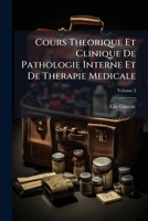 Cours Theorique Et Clinique De Pathologie Interne Et De Therapie Medicale (French Edition) 1023813777 Book Cover