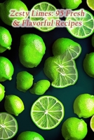 Zesty Limes: 95 Fresh & Flavorful Recipes B0CFD9D3YF Book Cover