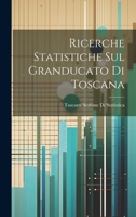 Ricerche Statistiche Sul Granducato Di Toscana - Primary Source Edition 1022660217 Book Cover