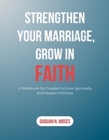 Strengthen Your Marriage, Grow in Faith: A Workbook for Couples to Grow Spiritually and Deepen Intimacy B0DTV6SKYH Book Cover