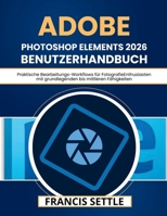 Adobe Photoshop Elements 2026 Benutzerhandbuch: Praktische Bearbeitungs-Workflows für FotografieEnthusiasten mit grundlegenden bis mittleren Fähigkeiten (German Edition) B0GPDKGW75 Book Cover