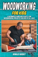 Woodworking for kids: A Beginner's Guide with Easy & Fun Woodworking Projects for Kids of all Ages 1914254392 Book Cover