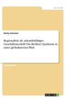 Regionalität als zukunftsfähiges Geschäftsmodell? Die Berliner Sparkasse in einer globalisierten Welt (German Edition) 334630096X Book Cover