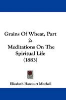 Grains Of Wheat, Part 2: Meditations On The Spiritual Life 1104173565 Book Cover