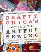 Crafty Chica's Guide to Artful Sewing: Fabu-Low-Sew Projects for the Everyday Crafter 0307406660 Book Cover