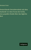 Deutschlands Getreideverkehr mit dem Auslande vor dem Forum der Kritik, eine populäre Studie über das tägliche Brot (German Edition) 3563176019 Book Cover