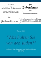 Was halten Sie von den Juden?: Umfragen über Judentum und Antisemitismus 1885-1932 3748182163 Book Cover