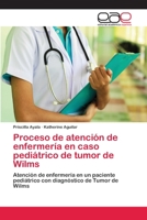 Proceso de atención de enfermería en caso pediátrico de tumor de Wilms 6202813784 Book Cover
