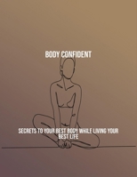 Body Confident: Secrets To Your Best Body While Living Your Best Life B0FR4M8JYY Book Cover