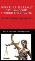 DOES THE BIBLE REALLY SAY I AM GOOD ENOUGH FOR HEAVEN? : (FIND OUT THE SURPRISING REAL GOOD NEWS!) 1734326220 Book Cover