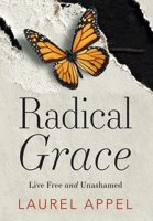 Radical Grace: Live Free and Unashamed B0BGJSPWDJ Book Cover