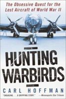 Hunting Warbirds: The Obsessive Quest for the Lost Aircraft of World War II 0345436172 Book Cover