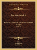 Der Vice-Admiral: Komische Operette In Drei Akten Und Einem Vorspiele (1889) 1167162358 Book Cover