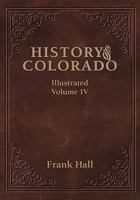 History of the State of Colorado, Embracing Accounts of the Pre-Historic Races and Their Remains, Vol. 4 of 4: Pre-Historic Races and Their Remains, the Earliest Spanish, French and American Explorati 1932738576 Book Cover