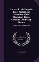 Letters Exhibiting the Most Prominent Doctrines of the Church of Jesus Christ of Latter-Day Saints: In Reply to Rev. William Crowel 135681641X Book Cover