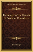 Patronage In The Church Of Scotland Considered 0548513031 Book Cover