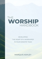 The Worship Handbook: Developing The Heart Of A Worshiper In Your Ministry Team B0GY7PGSVS Book Cover