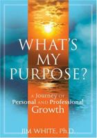 What's My Purpose? A Journey of Personal and Professional Growth 0979521602 Book Cover