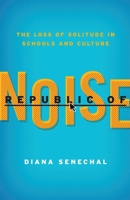 Republic of Noise: The Loss Of Solitude in Schools and Culture 1610484118 Book Cover