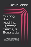Building a Business in 2025 & Beyond - Building the Machine: Systems, Teams, & Scaling Up: The Real-World Playbook for Scaling Systems, Growing Teams, and Getting Out of Your Own Way B0F7RNVT1H Book Cover
