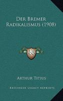 Der Bremer Radikalismus (1908) 1160427887 Book Cover