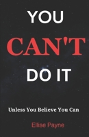 YOU CAN'T DO IT: Unless You Say You Can B0CSTFSNHN Book Cover