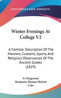 Winter Evenings At College V2: A Familiar Description Of The Manners, Customs, Sports, And Religious Observances Of The Ancient Greeks 1167213572 Book Cover