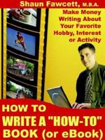 How to Write a "How-to" Book (Or Ebook) - Make Money Writing About Your Favorite Hobby, Interest or Activity 0973626585 Book Cover