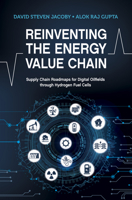 Reinventing the Energy Value Chain: Supply Chain Roadmaps for Digital Oilfields Through Hydrogen Fuel Cells 1955578001 Book Cover