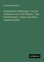 Romantische Erzählungen: Von der Verfasserin von "John Halifax", "Das Familienhaupt", "Leben um Leben", "Agathens Gatte" 3388469482 Book Cover