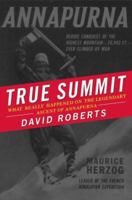 True Summit : What Really Happened on the Legendary Ascent on Annapurna