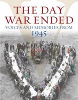 The Day War Ended: Voices and Memories from 1945 0297844172 Book Cover