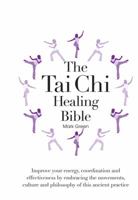 The Tai Chi Healing Bible: Improve Your Energy, Coordination and Effectiveness by Embracing the Movements, Culture and Philosophy of this Ancient Practice 0785830642 Book Cover