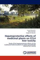 Hepatoprotective effects of medicinal plants on CCL4 liver toxicity: Study of the hepatoprotective effects of two traditional medicinal plants on carbon tetrachloride induced liver toxicity 384840172X Book Cover