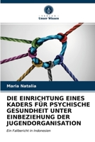 DIE EINRICHTUNG EINES KADERS FÜR PSYCHISCHE GESUNDHEIT UNTER EINBEZIEHUNG DER JUGENDORGANISATION: Ein Fallbericht in Indonesien 6203348473 Book Cover