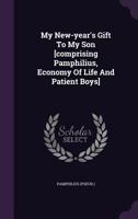 My New-Year's Gift to My Son [Comprising Pamphilius, Economy of Life and Patient Boys].... 1342602943 Book Cover