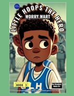 Little Hoops The Hero: Worry Wart Book 3 (Little Hoops The Hero: A Hero's Debut Dunk Book 1) B0DYTX4X77 Book Cover