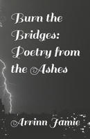 Burn the Bridges: Poetry from the Ashes B0F795J427 Book Cover
