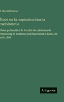 Étude sur la respiration dans la trachéotomie: Thèse présentée à la Faculté de médecine de Strasbourg et soutenue publiquement le lundi, 24 août 1868 (French Edition) 3563016607 Book Cover