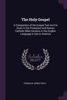 The Holy Gospel: A Comparison of the Gospel Text as It Is Given in the Protestant and Roman Catholic Bible Versions in the English Language in Use in America 1377599280 Book Cover