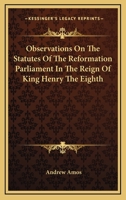 Observations on the Statutes of the Reformation Parliament: In the Reign of King Henry the Eighth 124001306X Book Cover