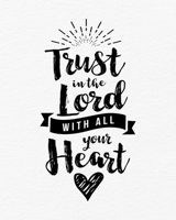 Prayer Journal: Trust In The Lord With All Your Heart Praying Notebook to Write In Pray, Praise & Give Thanks to God For Journaling and Recording Notes 1673945880 Book Cover